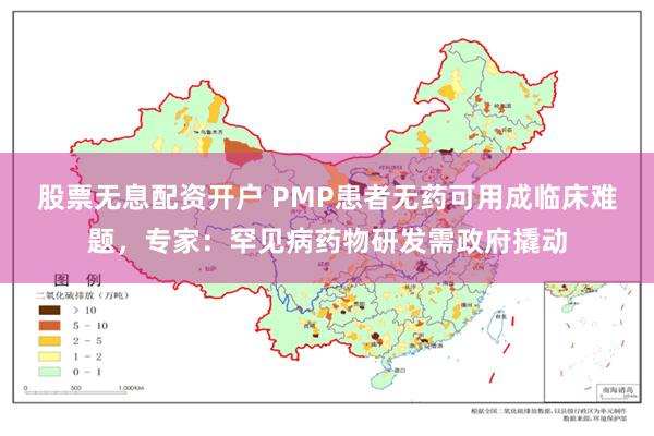 股票无息配资开户 PMP患者无药可用成临床难题，专家：罕见病药物研发需政府撬动