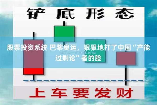 股票投资系统 巴黎奥运，狠狠地打了中国“产能过剩论”者的脸